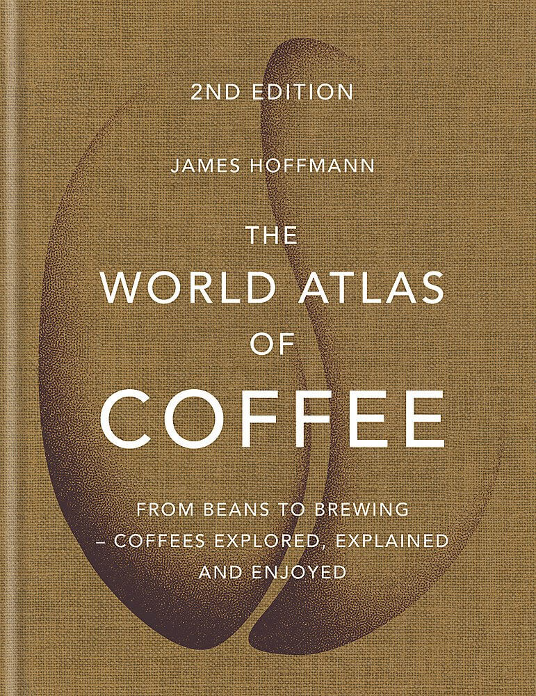 World Atlas of Coffee - James Hoffmann - From Beans to Brewing